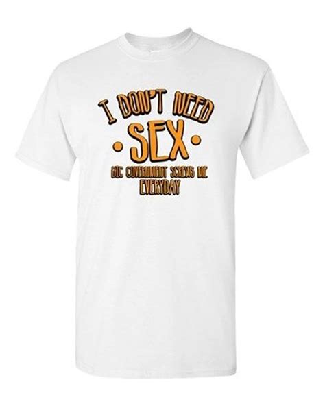 I Dont Need Sex Funny Humor Novelty Dt Adult T Shirt Tee Summer O Neck