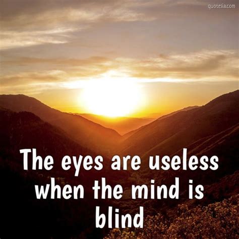 The Eyes Are Useless When The Mind Is Blind Quotelia
