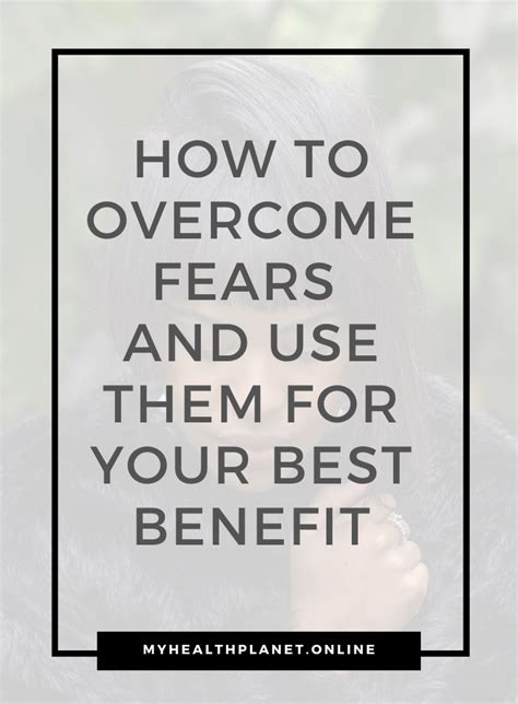 How To Overcome Fears And Use Them For Your Best Benefit Authorhina
