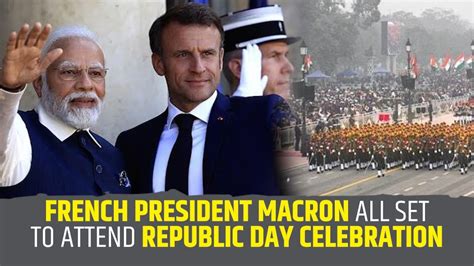 Prez Of France Emmanuel Macron All Set To Attend Indias Republic Day