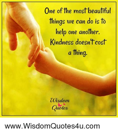 one of the most beautiful things we can do is to help one another kindness doesnt cost a thing