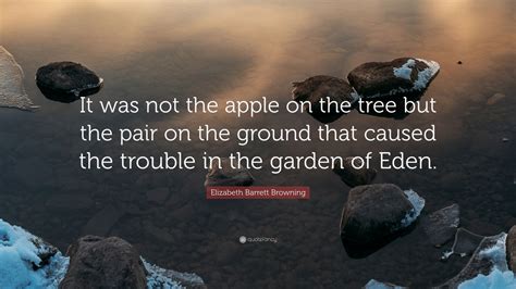 Elizabeth Barrett Browning Quote It Was Not The Apple On The Tree But