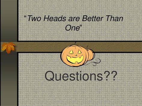 Two heads are better than one. PPT - "Two Heads are Better Than One" PowerPoint ...