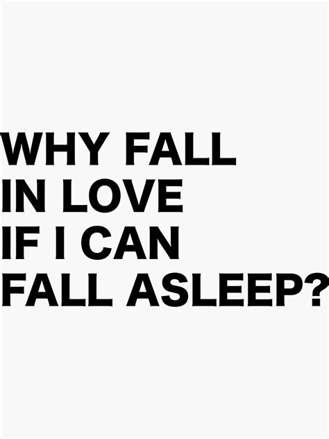 Why Fall In Love If I Can Fall Asleep Funny Quote Humor Typography Tumblr Sticker For Sale By