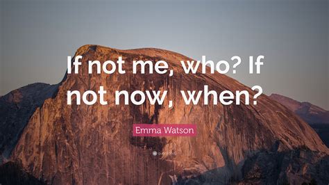 Emma Watson Quote If Not Me Who If Not Now When 12 Wallpapers
