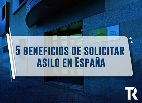 5 Beneficios Al Solicitar El Asilo En España Tramitex