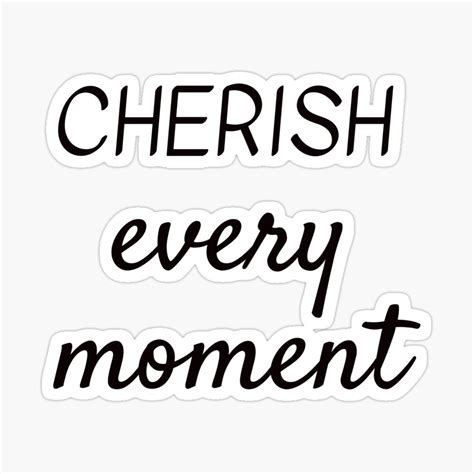 Cherish Every Moment Glossy Sticker By Ideasforartists Cherish
