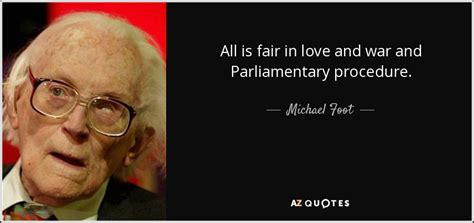 Michael Foot Quote All Is Fair In Love And War And Parliamentary