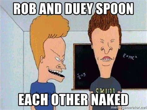 Rob And Duey Spoon Each Other Naked Beavis And Butthead Meme
