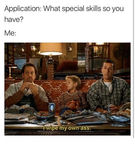 application what special skills so you have me wipe my own ass ass meme on sizzle
