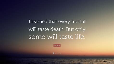 Rumi Quote “i Learned That Every Mortal Will Taste Death But Only