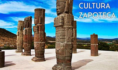 Las 10 Características De La Cultura Zapoteca Historia Ubicación