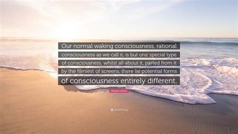 William James Quote Our Normal Waking Consciousness Rational