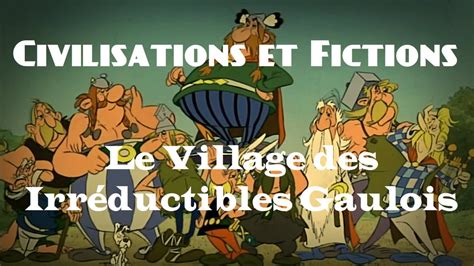 Civilisations Et Fictions Le Village Des Irréductibles Gaulois