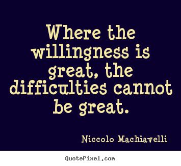 Browse famous willingness quotes and sayings by the thousands and rate/share your favorites! Famous quotes about 'Willingness' - QuotationOf . COM