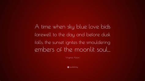 Virginia Alison Quote: “A time when sky blue love bids farewell to the