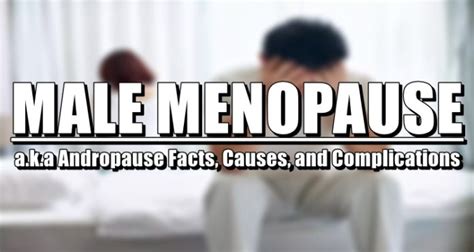 male menopause a k a andropause facts causes and complications