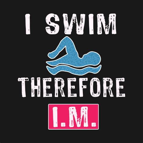 Funny Swimming Sayings I Swim Therefore Im T Swimming T Shirt
