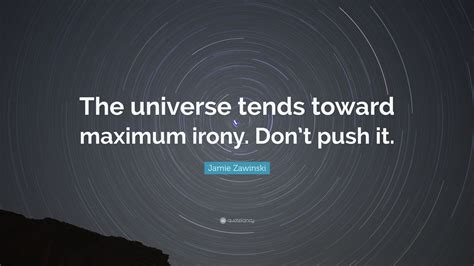 Jamie Zawinski Quote The Universe Tends Toward Maximum Irony Dont Push It 7 Wallpapers