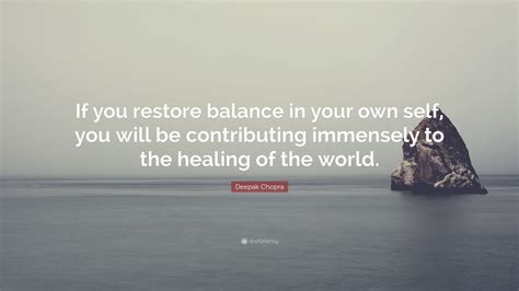 Deepak Chopra Quote “if You Restore Balance In Your Own Self You Will