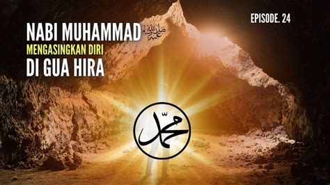 Nabi Muhammad Saw Mengasingkan Diri Di Gua Hira Episode 24 Youtube