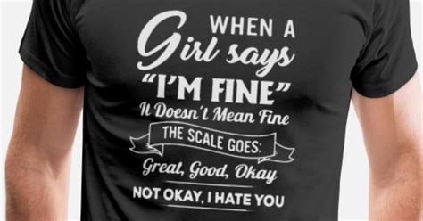 when a girl says i m fine it doesn t mean fine men s premium t shirt spreadshirt