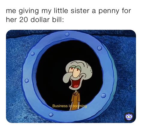 Me Giving My Little Sister A Penny For Her 20 Dollar Bill Giddy
