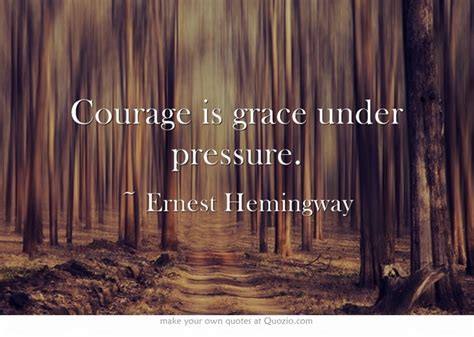 Courage is grace under pressure. Quotes About Grace Under Pressure. QuotesGram