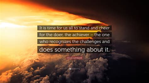 Vince Lombardi Quote It Is Time For Us All To Stand And Cheer For The