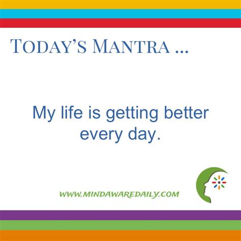Today S Mantra My Life Is Getting Better Every Day Get A