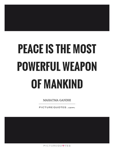Peace Is The Most Powerful Weapon Of Mankind Picture Quotes