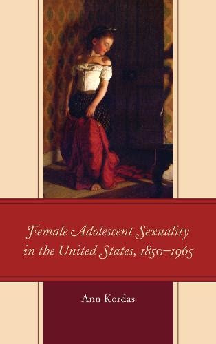 Female Adolescent Sexuality In The United States 1850 1965 By Ann