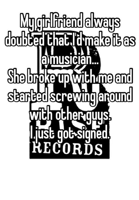 My Girlfriend Always Doubted That Id Make It As A Musician She