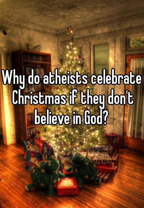 Why Do Atheists Celebrate Christmas If They Dont Believe In God