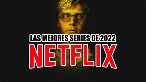 Las 15 Mejores Series De Netflix De 2022 Octubre