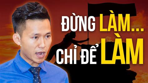 Đừng LÀm Chỉ để LÀm Mà Hãy LÀm để ThÀnh CÔng Nguyễn Xuân Nam Official Youtube