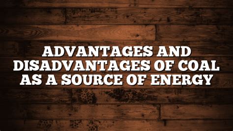 Advantages And Disadvantages Of Coal As A Source Of Energy