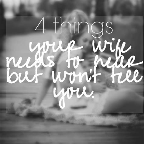 The Every Things 4 Things Your Wife Needs But She Wont Say