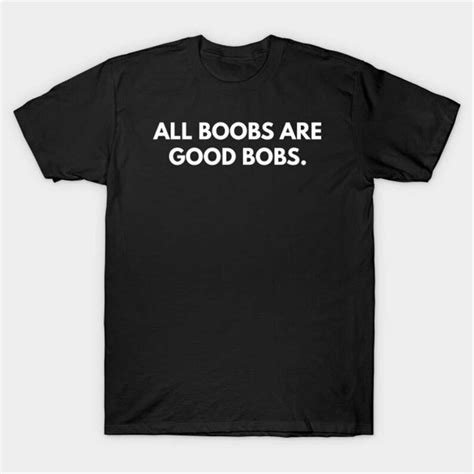 All Boobs Are Good Boobs T Shirt Funny Meme Tee Inspire Uplift