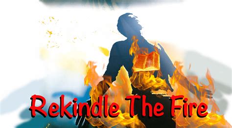 rekindle the fire — amazing love
