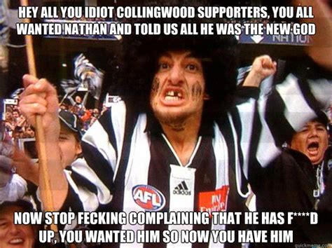 Hey All You Idiot Collingwood Supporters You All Wanted Nathan And
