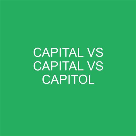 Capital Vs Capital Vs Capitol Differences And Comparison Differencess