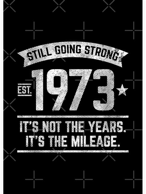 Still Going Strong Est 1973 Its Not The Years Its The Mileage