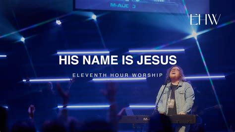 His Name Is Jesus Live Eleventh Hour Worship Youtube