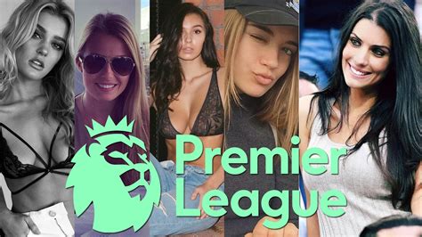 The Hottest Wags In The Premier League 201617 Featuring All Pl Clubs Part I Youtube