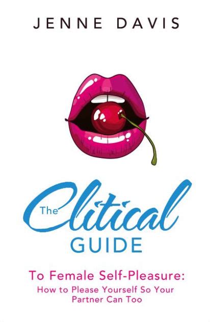 the clitical guide to female self pleasure how to please yourself so your partner can too by