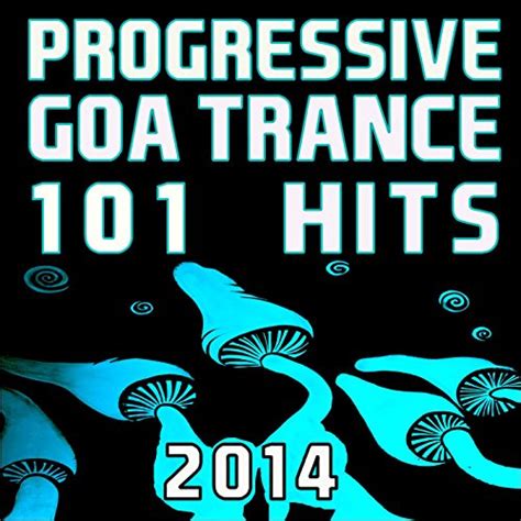 Progressive Goa Trance 101 Hits 2014 Various Artists