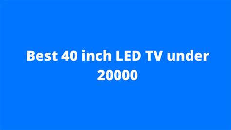 Best 40 Inch Led Tv Under 20000 2020 Buying Guide Review