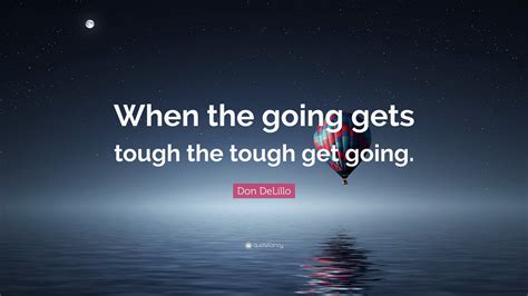 Don Delillo Quote When The Going Gets Tough The Tough Get Going
