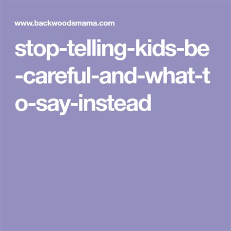 Stop Telling Kids Be Careful And What To Say Instead Caring Sayings